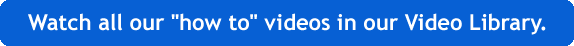 Watch all our "how to" videos in our Video Library.